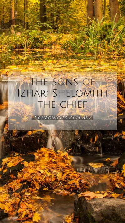 Picture 07 - 1 Chronicles 23:18 ASV Mobile Phone Wallpaper - The sons of Izhar: Shelomith the - Mobile Bible Verse Wallpaper