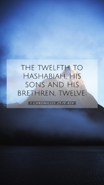Picture 07 - 1 Chronicles 25:19 ASV Mobile Phone Wallpaper - the twelfth to Hashabiah, his sons and his - Mobile Bible Verse Wallpaper