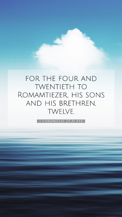Picture 07 - 1 Chronicles 25:31 ASV Mobile Phone Wallpaper - for the four and twentieth to Romamtiezer, his - Mobile Bible Verse Wallpaper