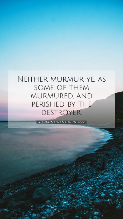 Picture 07 - 1 Corinthians 10:10 ASV Mobile Phone Wallpaper - Neither murmur ye, as some of them murmured, and - Mobile Bible Verse Wallpaper
