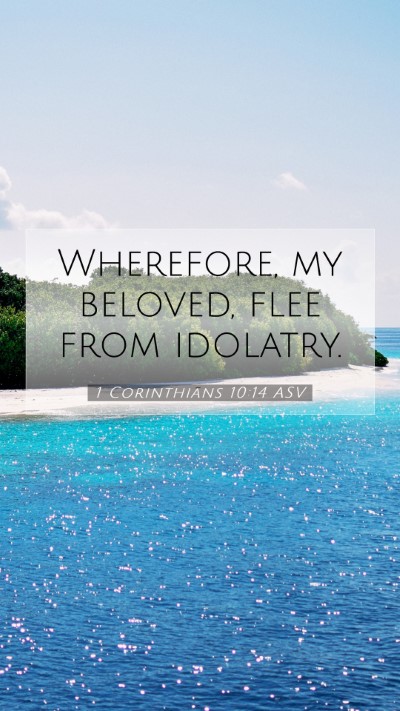 Picture 07 - 1 Corinthians 10:14 ASV Mobile Phone Wallpaper - Wherefore, my beloved, flee from - Mobile Bible Verse Wallpaper