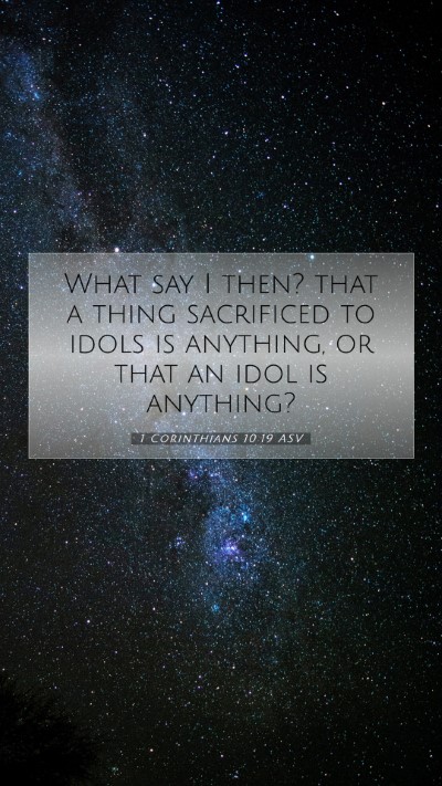 Picture 07 - 1 Corinthians 10:19 ASV Mobile Phone Wallpaper - What say I then? that a thing sacrificed to idols - Mobile Bible Verse Wallpaper