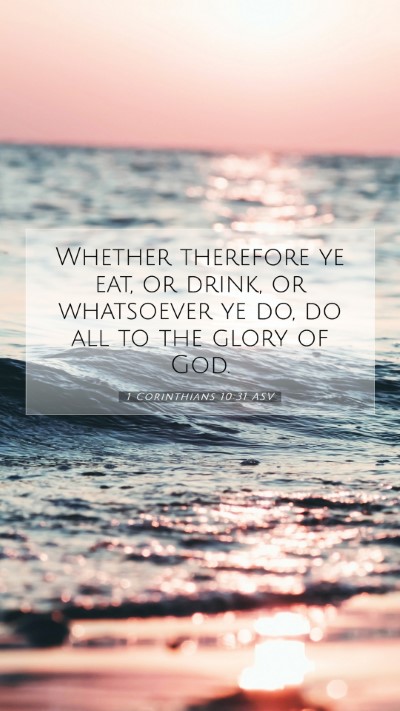Picture 07 - 1 Corinthians 10:31 ASV Mobile Phone Wallpaper - Whether therefore ye eat, or drink, or whatsoever - Mobile Bible Verse Wallpaper