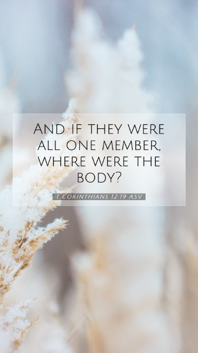 Picture 07 - 1 Corinthians 12:19 ASV Mobile Phone Wallpaper - And if they were all one member, where were the - Mobile Bible Verse Wallpaper