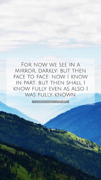 Picture 07 - 1 Corinthians 13:12 ASV Mobile Phone Wallpaper - For now we see in a mirror, darkly; but then face - Mobile Bible Verse Wallpaper