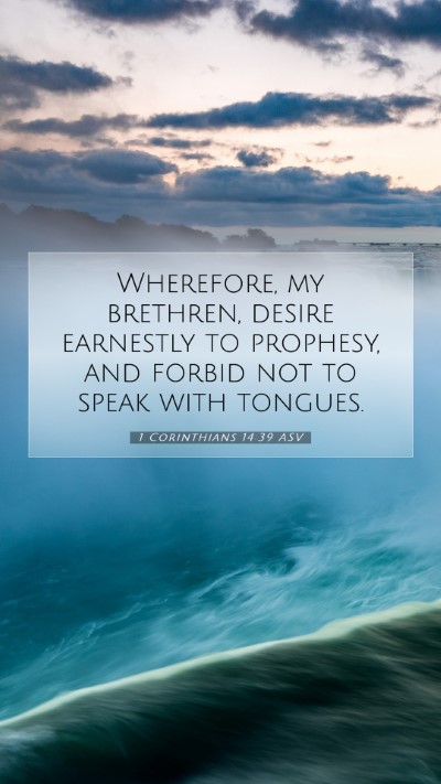Picture 07 - 1 Corinthians 14:39 ASV Mobile Phone Wallpaper - Wherefore, my brethren, desire earnestly to - Mobile Bible Verse Wallpaper