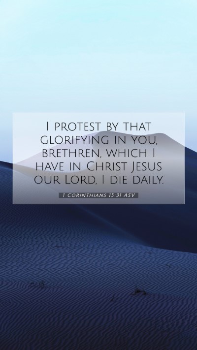 Picture 07 - 1 Corinthians 15:31 ASV Mobile Phone Wallpaper - I protest by that glorifying in you, brethren, - Mobile Bible Verse Wallpaper