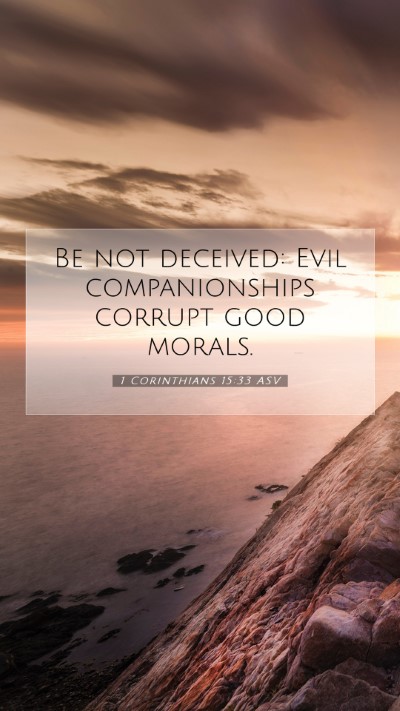 Picture 07 - 1 Corinthians 15:33 ASV Mobile Phone Wallpaper - Be not deceived: Evil companionships corrupt good - Mobile Bible Verse Wallpaper