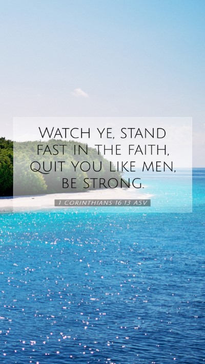 Picture 07 - 1 Corinthians 16:13 ASV Mobile Phone Wallpaper - Watch ye, stand fast in the faith, quit you like - Mobile Bible Verse Wallpaper