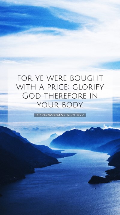 Picture 07 - 1 Corinthians 6:20 ASV Mobile Phone Wallpaper - for ye were bought with a price: glorify God - Mobile Bible Verse Wallpaper