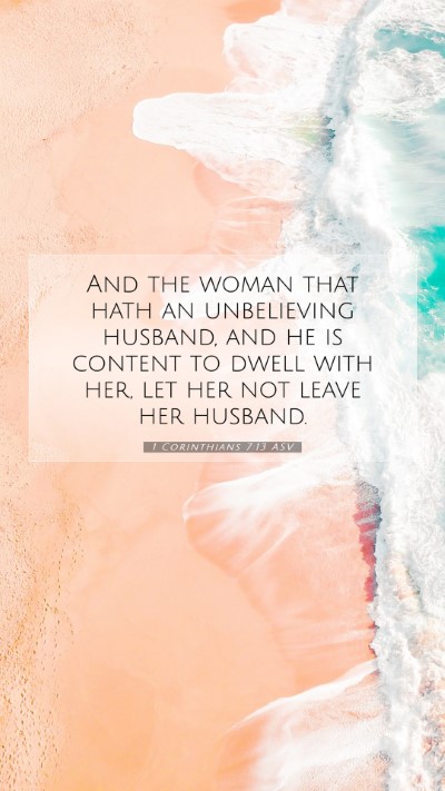 Picture 07 - 1 Corinthians 7:13 ASV Mobile Phone Wallpaper - And the woman that hath an unbelieving husband, - Mobile Bible Verse Wallpaper