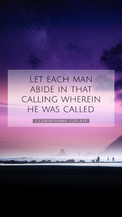 Picture 07 - 1 Corinthians 7:20 ASV Mobile Phone Wallpaper - Let each man abide in that calling wherein he was - Mobile Bible Verse Wallpaper