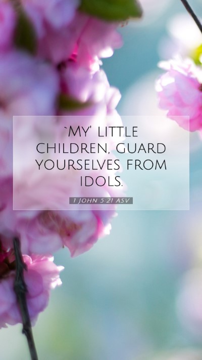 Picture 07 - 1 John 5:21 ASV Mobile Phone Wallpaper - `My' little children, guard yourselves from - Mobile Bible Verse Wallpaper
