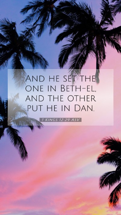 Picture 07 - 1 Kings 12:29 ASV Mobile Phone Wallpaper - And he set the one in Beth-el, and the other put - Mobile Bible Verse Wallpaper