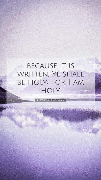 Picture 07 - 1 Peter 1:16 ASV Mobile Phone Wallpaper - because it is written, Ye shall be holy; for I am - Mobile Bible Verse Wallpaper