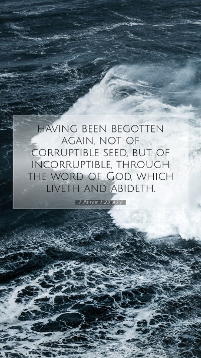 Picture 07 - 1 Peter 1:23 ASV Mobile Phone Wallpaper - having been begotten again, not of corruptible - Mobile Bible Verse Wallpaper