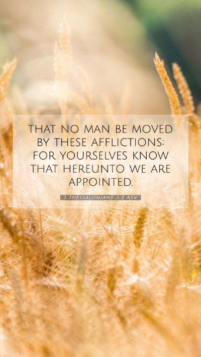 Picture 07 - 1 Thessalonians 3:3 ASV Mobile Phone Wallpaper - that no man be moved by these afflictions; for - Mobile Bible Verse Wallpaper