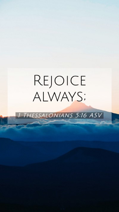 Picture 07 - 1 Thessalonians 5:16 ASV Mobile Phone Wallpaper - Rejoice - Mobile Bible Verse Wallpaper
