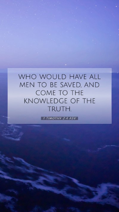 Picture 07 - 1 Timothy 2:4 ASV Mobile Phone Wallpaper - who would have all men to be saved, and come to - Mobile Bible Verse Wallpaper