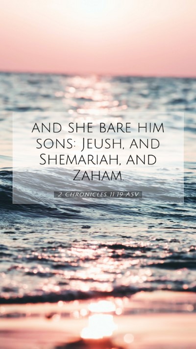 Picture 07 - 2 Chronicles 11:19 ASV Mobile Phone Wallpaper - and she bare him sons: Jeush, and Shemariah, and - Mobile Bible Verse Wallpaper