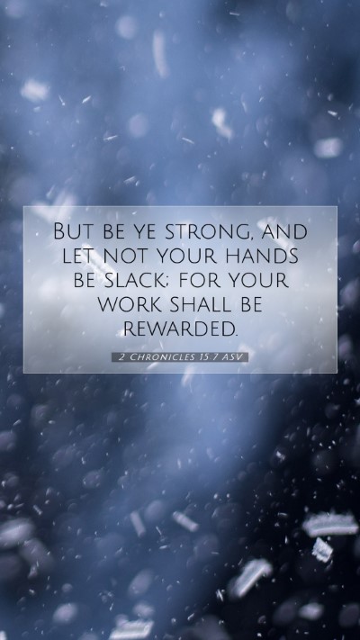 Picture 07 - 2 Chronicles 15:7 ASV Mobile Phone Wallpaper - But be ye strong, and let not your hands be - Mobile Bible Verse Wallpaper