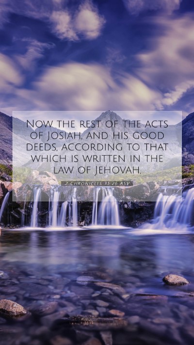 Picture 07 - 2 Chronicles 35:26 ASV Mobile Phone Wallpaper - Now the rest of the acts of Josiah, and his good - Mobile Bible Verse Wallpaper