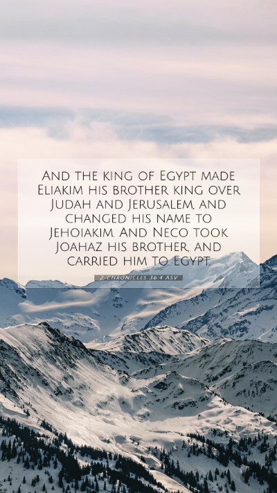 Picture 07 - 2 Chronicles 36:4 ASV Mobile Phone Wallpaper - And the king of Egypt made Eliakim his brother - Mobile Bible Verse Wallpaper