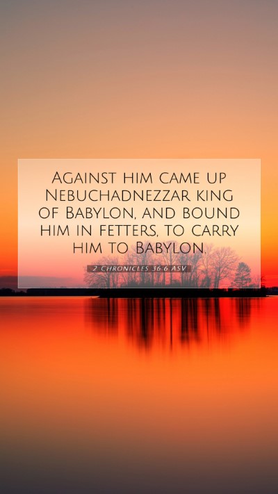 Picture 07 - 2 Chronicles 36:6 ASV Mobile Phone Wallpaper - Against him came up Nebuchadnezzar king of - Mobile Bible Verse Wallpaper