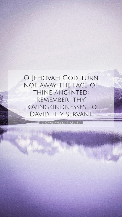 Picture 07 - 2 Chronicles 6:42 ASV Mobile Phone Wallpaper - O Jehovah God, turn not away the face of thine - Mobile Bible Verse Wallpaper