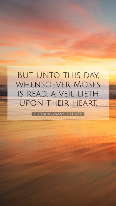 Picture 07 - 2 Corinthians 3:15 ASV Mobile Phone Wallpaper - But unto this day, whensoever Moses is read, a - Mobile Bible Verse Wallpaper