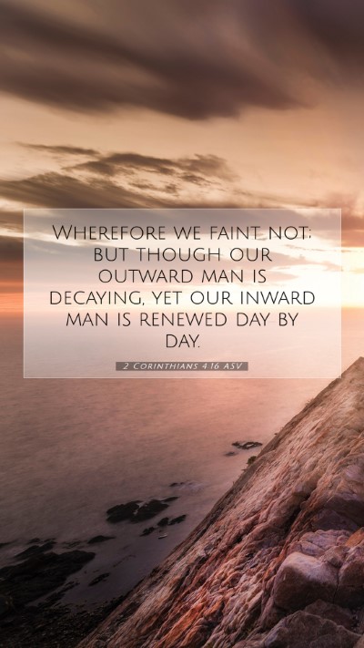 Picture 07 - 2 Corinthians 4:16 ASV Mobile Phone Wallpaper - Wherefore we faint not; but though our outward - Mobile Bible Verse Wallpaper