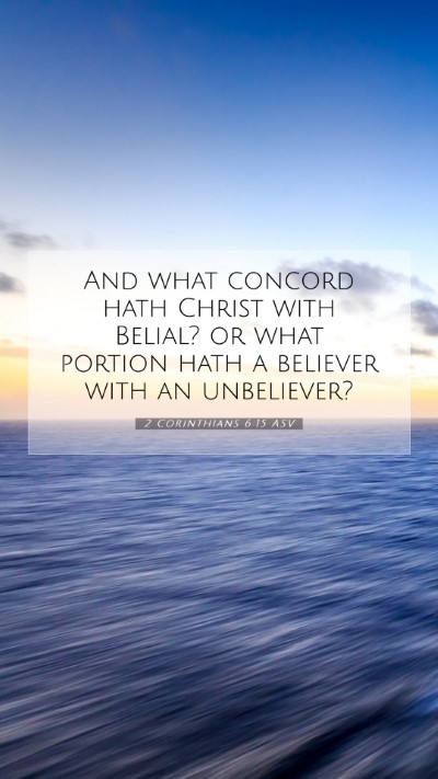 Picture 07 - 2 Corinthians 6:15 ASV Mobile Phone Wallpaper - And what concord hath Christ with Belial? or what - Mobile Bible Verse Wallpaper
