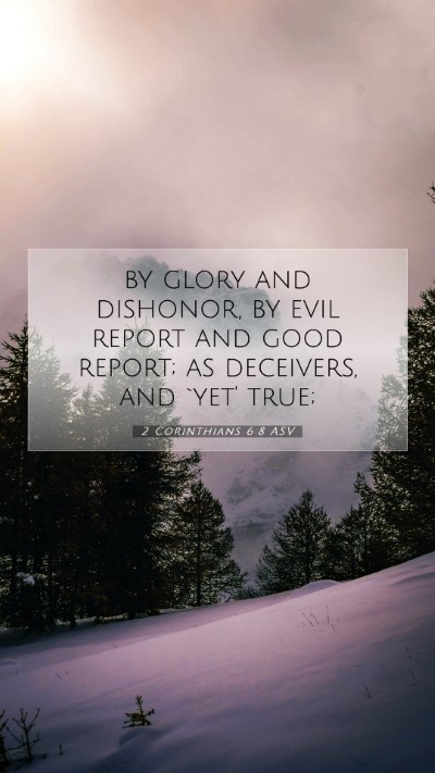 Picture 07 - 2 Corinthians 6:8 ASV Mobile Phone Wallpaper - by glory and dishonor, by evil report and good - Mobile Bible Verse Wallpaper