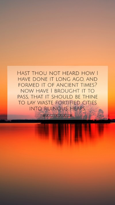 Picture 07 - 2 Kings 19:25 ASV Mobile Phone Wallpaper - Hast thou not heard how I have done it long ago, - Mobile Bible Verse Wallpaper