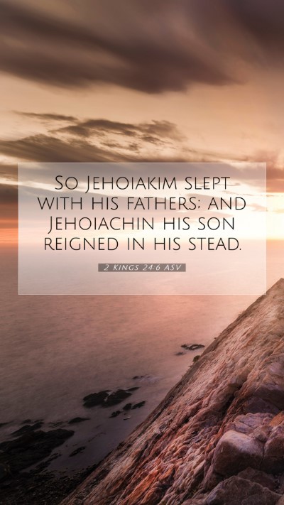 Picture 07 - 2 Kings 24:6 ASV Mobile Phone Wallpaper - So Jehoiakim slept with his fathers; and - Mobile Bible Verse Wallpaper