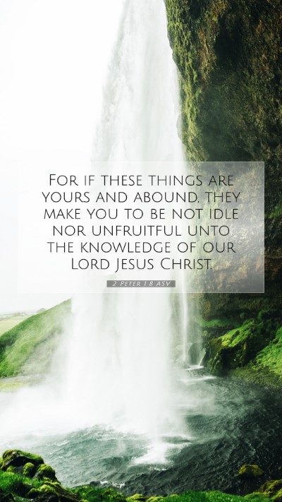 Picture 07 - 2 Peter 1:8 ASV Mobile Phone Wallpaper - For if these things are yours and abound, they - Mobile Bible Verse Wallpaper