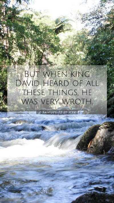 Picture 07 - 2 Samuel 13:21 ASV Mobile Phone Wallpaper - But when king David heard of all these things, he - Mobile Bible Verse Wallpaper