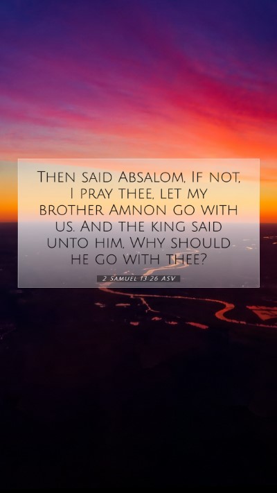 Picture 07 - 2 Samuel 13:26 ASV Mobile Phone Wallpaper - Then said Absalom, If not, I pray thee, let my - Mobile Bible Verse Wallpaper