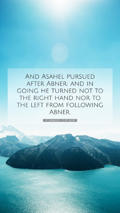 Picture 07 - 2 Samuel 2:19 ASV Mobile Phone Wallpaper - And Asahel pursued after Abner; and in going he - Mobile Bible Verse Wallpaper