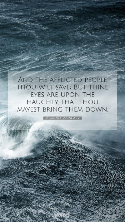 Picture 07 - 2 Samuel 22:28 ASV Mobile Phone Wallpaper - And the afflicted people thou wilt save; But - Mobile Bible Verse Wallpaper
