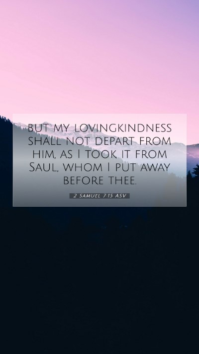 Picture 07 - 2 Samuel 7:15 ASV Mobile Phone Wallpaper - but my lovingkindness shall not depart from him, - Mobile Bible Verse Wallpaper