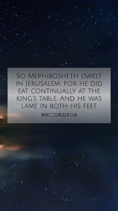 Picture 07 - 2 Samuel 9:13 ASV Mobile Phone Wallpaper - So Mephibosheth dwelt in Jerusalem; for he did - Mobile Bible Verse Wallpaper