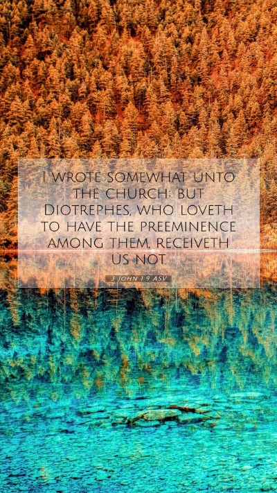 Picture 07 - 3 John 1:9 ASV Mobile Phone Wallpaper - I wrote somewhat unto the church: but Diotrephes, - Mobile Bible Verse Wallpaper