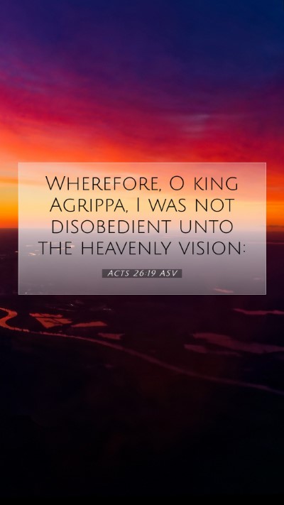 Picture 07 - Acts 26:19 ASV Mobile Phone Wallpaper - Wherefore, O king Agrippa, I was not disobedient - Mobile Bible Verse Wallpaper