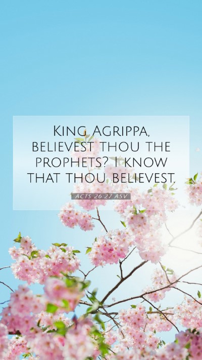 Picture 07 - Acts 26:27 ASV Mobile Phone Wallpaper - King Agrippa, believest thou the prophets? I know - Mobile Bible Verse Wallpaper