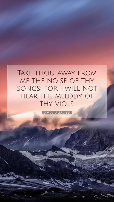 Picture 07 - Amos 5:23 ASV Mobile Phone Wallpaper - Take thou away from me the noise of thy songs; - Mobile Bible Verse Wallpaper