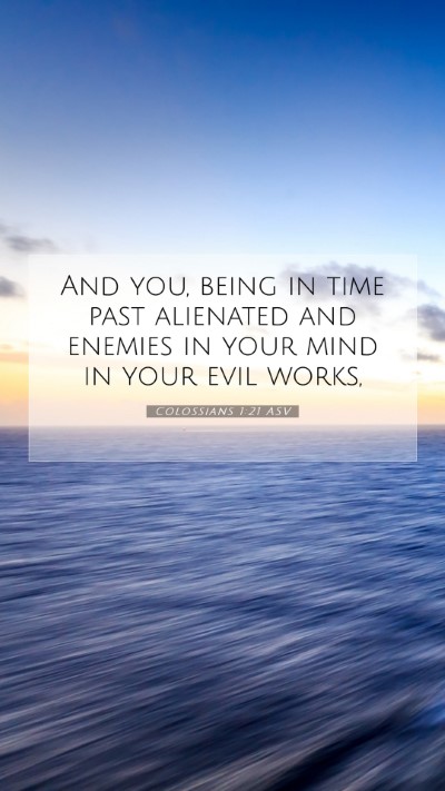 Picture 07 - Colossians 1:21 ASV Mobile Phone Wallpaper - And you, being in time past alienated and enemies - Mobile Bible Verse Wallpaper
