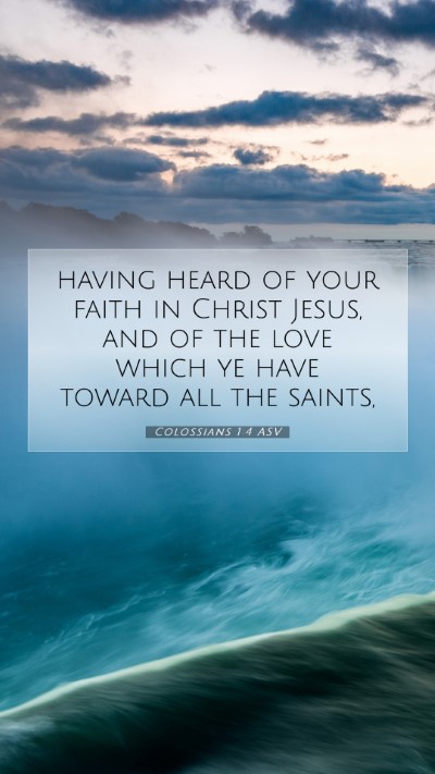 Picture 07 - Colossians 1:4 ASV Mobile Phone Wallpaper - having heard of your faith in Christ Jesus, and - Mobile Bible Verse Wallpaper