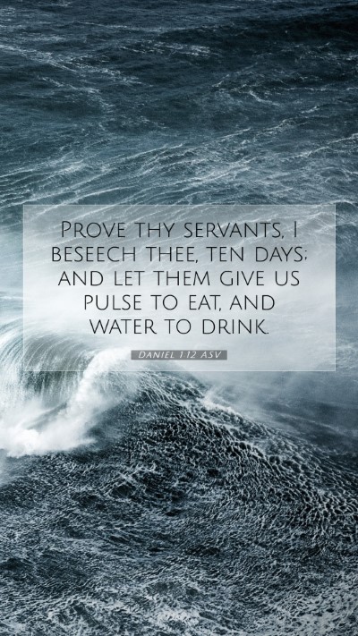 Picture 07 - Daniel 1:12 ASV Mobile Phone Wallpaper - Prove thy servants, I beseech thee, ten days; and - Mobile Bible Verse Wallpaper