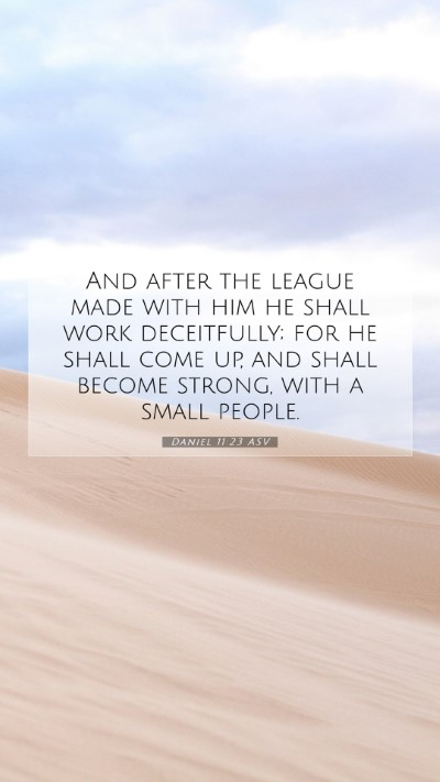 Picture 07 - Daniel 11:23 ASV Mobile Phone Wallpaper - And after the league made with him he shall work - Mobile Bible Verse Wallpaper